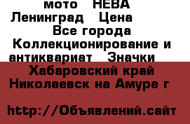 1.1) мото : НЕВА - Ленинград › Цена ­ 490 - Все города Коллекционирование и антиквариат » Значки   . Хабаровский край,Николаевск-на-Амуре г.